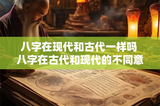 八字在现代和古代一样吗 八字在古代和现代的不同意义