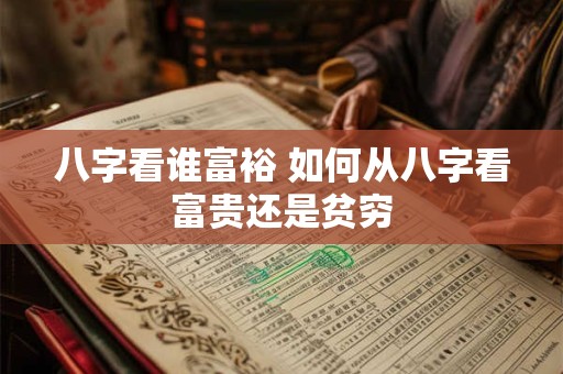 八字看谁富裕 如何从八字看富贵还是贫穷