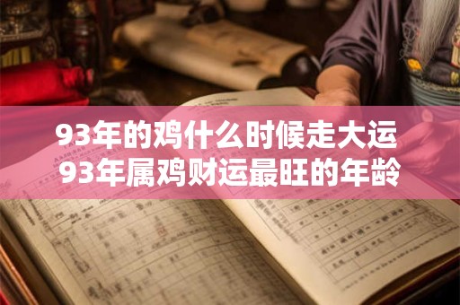 93年的鸡什么时候走大运 93年属鸡财运最旺的年龄
