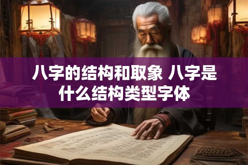 八字的结构和取象 八字是什么结构类型字体