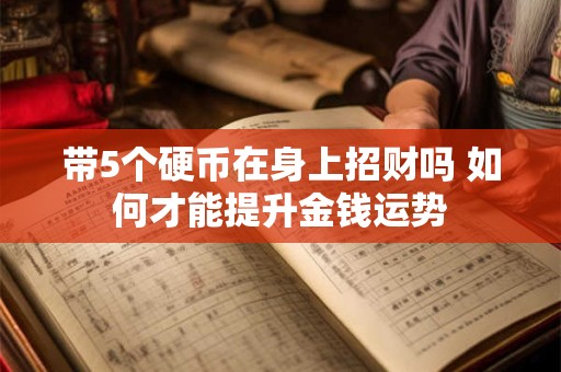 带5个硬币在身上招财吗 如何才能提升金钱运势