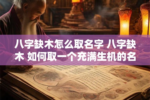 八字缺木怎么取名字 八字缺木 如何取一个充满生机的名字
