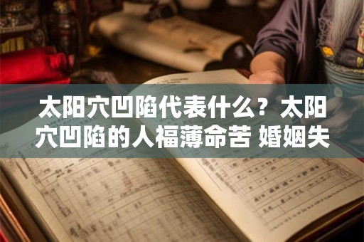太阳穴凹陷代表什么？太阳穴凹陷的人福薄命苦 婚姻失败