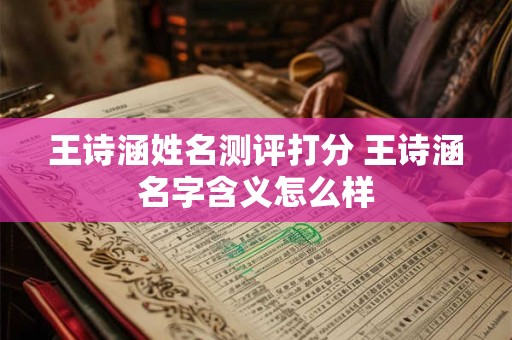 王诗涵姓名测评打分 王诗涵名字含义怎么样