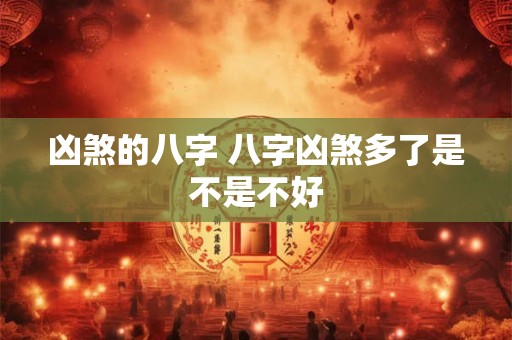 凶煞的八字 八字凶煞多了是不是不好