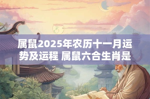 属鼠2025年农历十一月运势及运程 属鼠六合生肖是什么