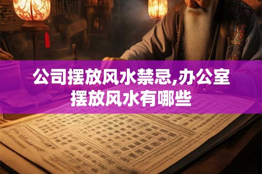 公司摆放风水禁忌,办公室摆放风水有哪些