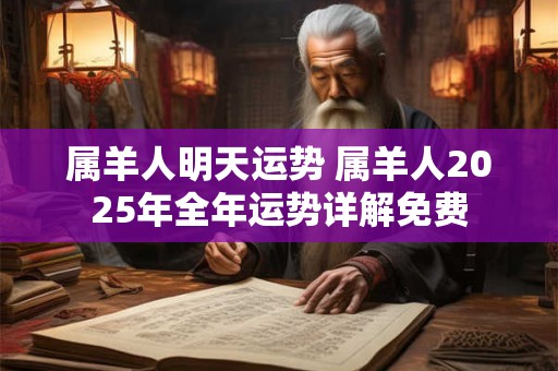 属羊人明天运势 属羊人2025年全年运势详解免费