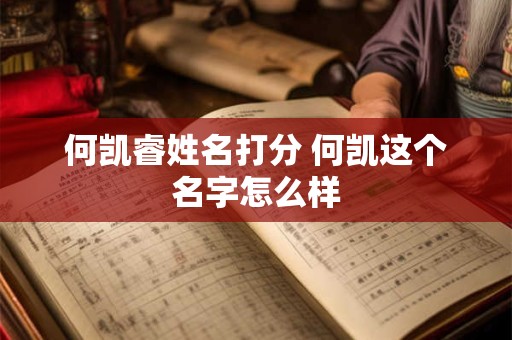 何凯睿姓名打分 何凯这个名字怎么样