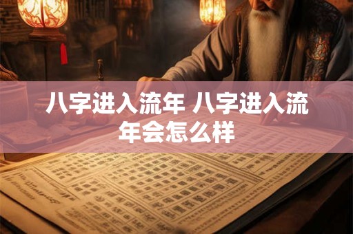 八字进入流年 八字进入流年会怎么样