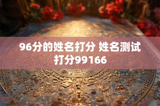96分的姓名打分 姓名测试打分99166