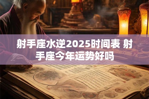 射手座水逆2025时间表 射手座今年运势好吗