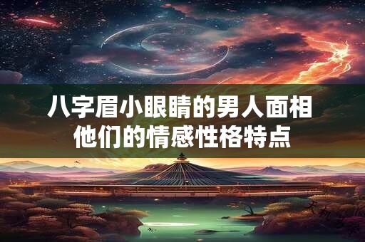 八字眉小眼睛的男人面相 他们的情感性格特点