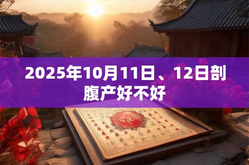 2025年10月11日、12日剖腹产好不好
