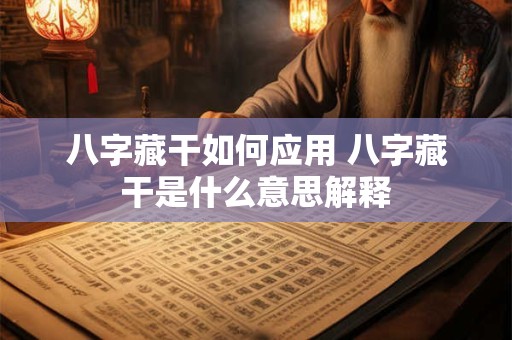 八字藏干如何应用 八字藏干是什么意思解释