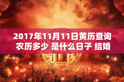 2017年11月11日黄历查询 农历多少 是什么日子 结婚吉时