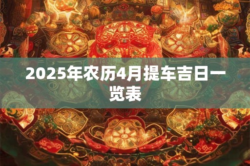 2025年农历4月提车吉日一览表