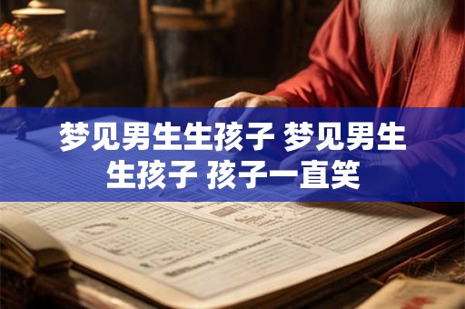 梦见男生生孩子 梦见男生生孩子 孩子一直笑
