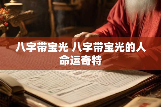 八字带宝光 八字带宝光的人命运奇特