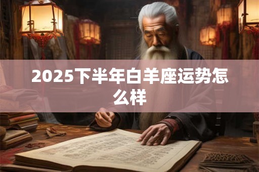 2025下半年白羊座运势怎么样