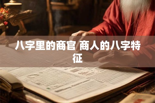 八字里的商官 商人的八字特征