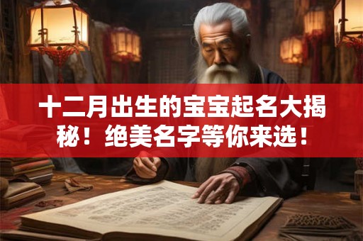 十二月出生的宝宝起名大揭秘!绝美名字等你来选! 十二月出生的宝宝起名大揭秘!绝美名字等你来选!