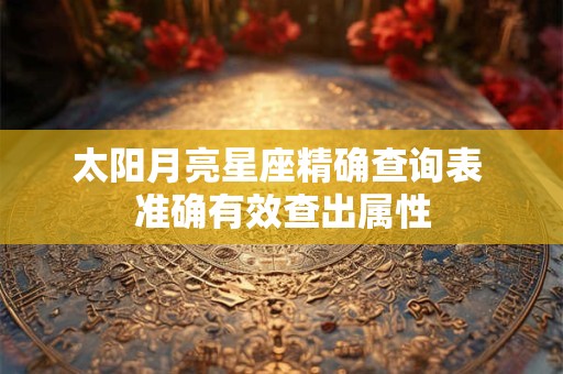 太阳月亮星座精确查询表 准确有效查出属性