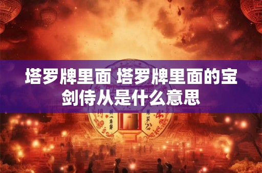 塔罗牌里面 塔罗牌里面的宝剑侍从是什么意思