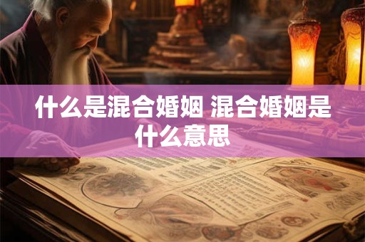 什么是混合婚姻 混合婚姻是什么意思