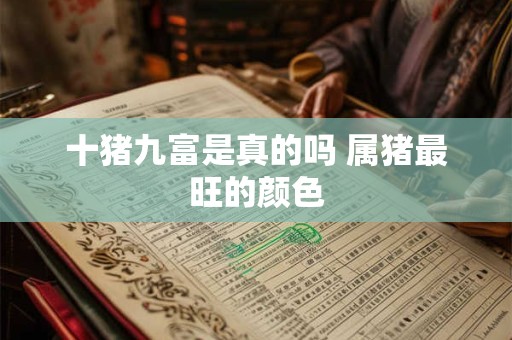 十猪九富是真的吗 属猪最旺的颜色