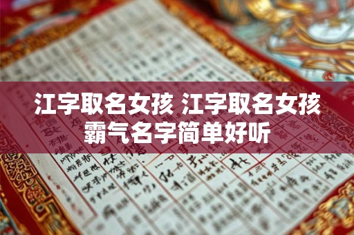 江字取名女孩 江字取名女孩霸气名字简单好听