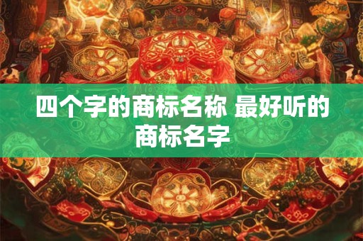 四个字的商标名称 最好听的商标名字