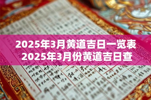 2025年3月黄道吉日一览表 2025年3月份黄道吉日查询