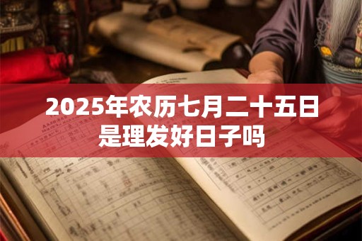 2025年农历七月二十五日是理发好日子吗
