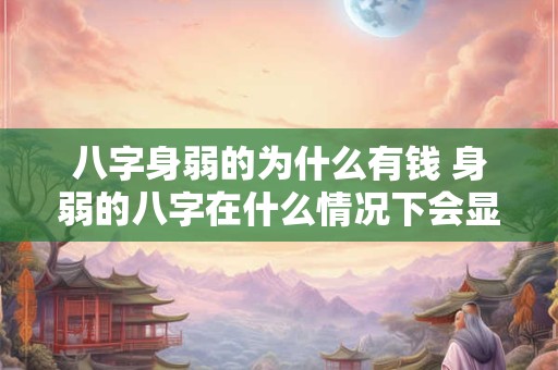 八字身弱的为什么有钱 身弱的八字在什么情况下会显贵