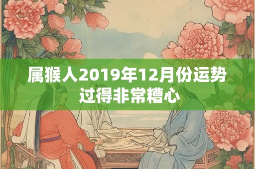 属猴人2019年12月份运势 过得非常糟心