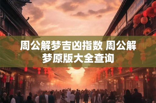 周公解梦吉凶指数 周公解梦原版大全查询