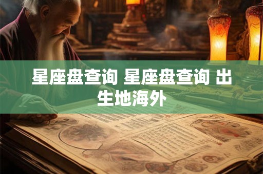 星座盘查询 星座盘查询 出生地海外
