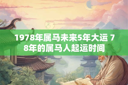 1978年属马未来5年大运 78年的属马人起运时间
