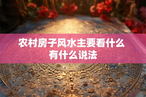 农村房子风水主要看什么 有什么说法