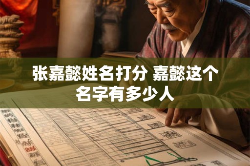 张嘉懿姓名打分 嘉懿这个名字有多少人