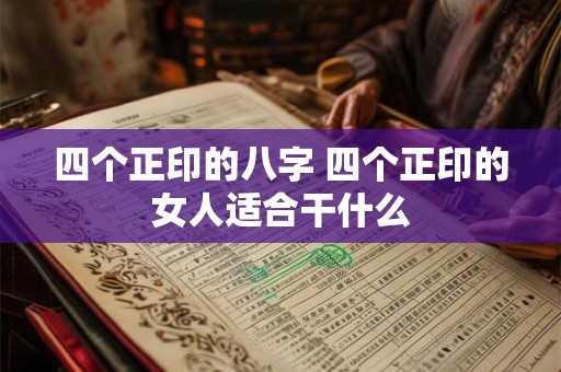 四个正印的八字 四个正印的女人适合干什么
