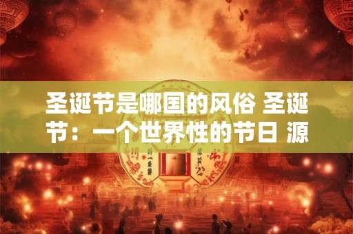圣诞节是哪国的风俗 圣诞节：一个世界性的节日 源自何方