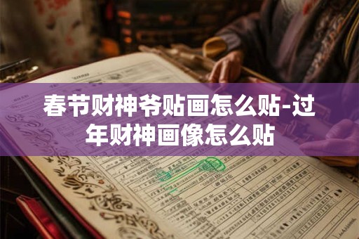 春节财神爷贴画怎么贴-过年财神画像怎么贴