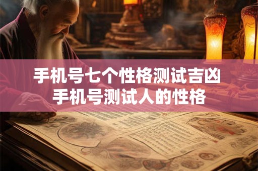 手机号七个性格测试吉凶 手机号测试人的性格