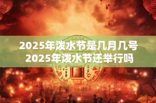 2025年泼水节是几月几号 2025年泼水节还举行吗