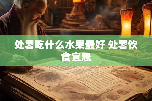 处暑吃什么水果最好 处暑饮食宜忌