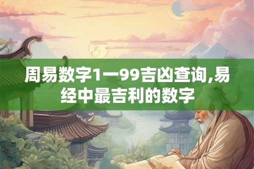 周易数字1一99吉凶查询,易经中最吉利的数字
