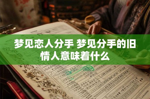 梦见恋人分手 梦见分手的旧情人意味着什么