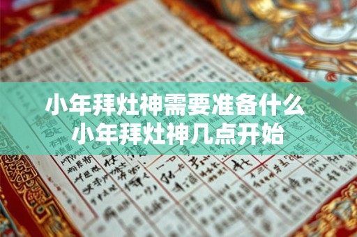 小年拜灶神需要准备什么 小年拜灶神几点开始